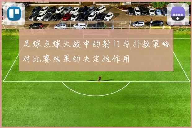 足球点球大战中的射门与扑救策略对比赛结果的决定性作用